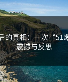 细节背后的真相：一次“51爆料”的震撼与反思
